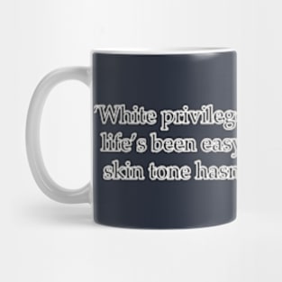 White Privilege Isn't Saying Your Life's Been Easy! Mug